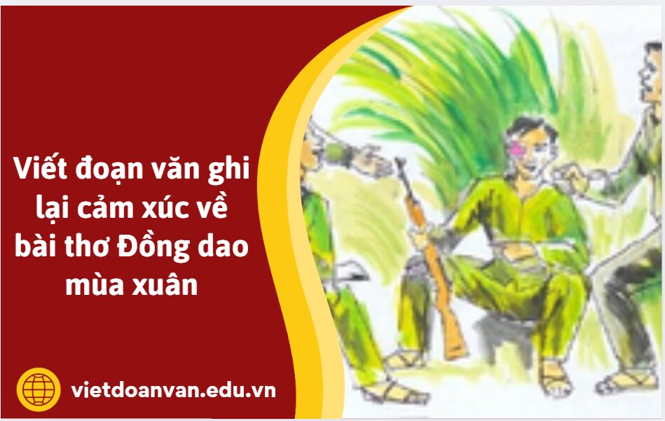 Viết đoạn văn ghi lại cảm xúc về bài thơ Đồng dao mùa xuân