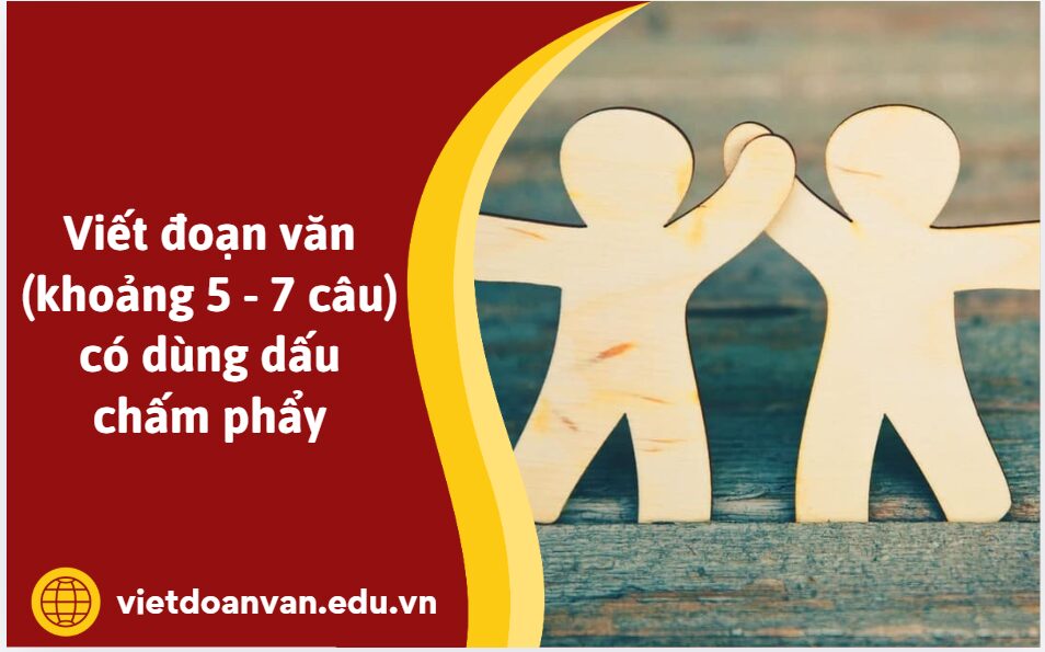 Viết đoạn văn (khoảng 5 - 7 câu) có dùng dấu chấm phẩy
