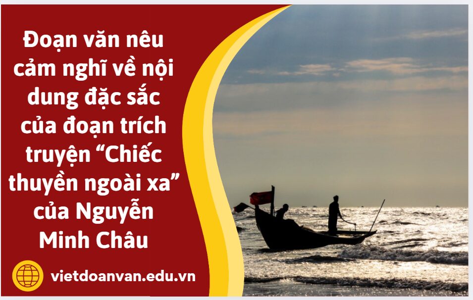 Viết đoạn văn nêu cảm nghĩ về nội dung đặc sắc của đoạn trích truyện “Chiếc thuyền ngoài xa” của Nguyễn Minh Châu