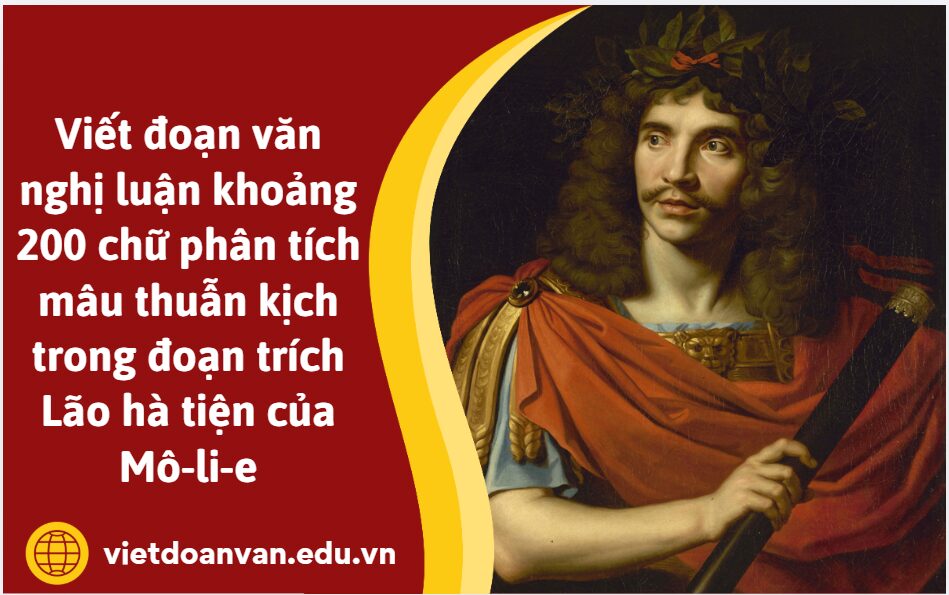 Viết đoạn văn nghị luận khoảng 200 chữ phân tích mâu thuẫn kịch trong đoạn trích Lão hà tiện của Mô-li-e