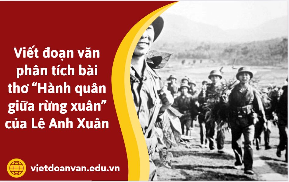 Viết đoạn văn phân tích bài thơ “Hành quân giữa rừng xuân” của Lê Anh Xuân