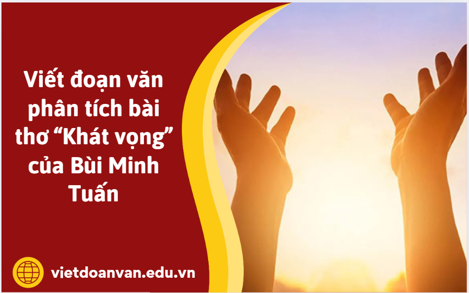 Viết đoạn văn phân tích bài thơ “Khát vọng” của Bùi Minh Tuấn