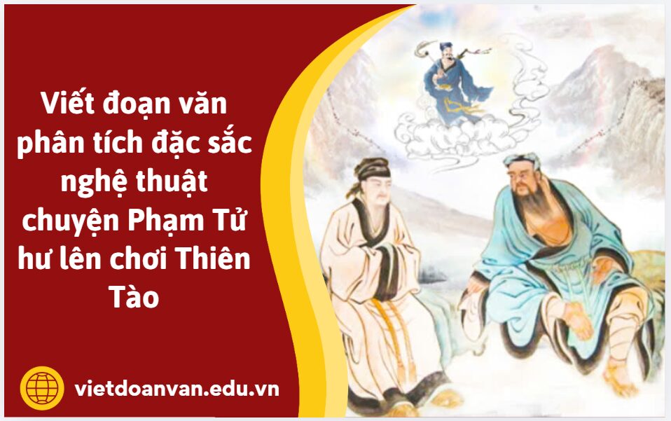 Viết đoạn văn phân tích đặc sắc nghệ thuật chuyện Phạm Tử hư lên chơi Thiên Tào