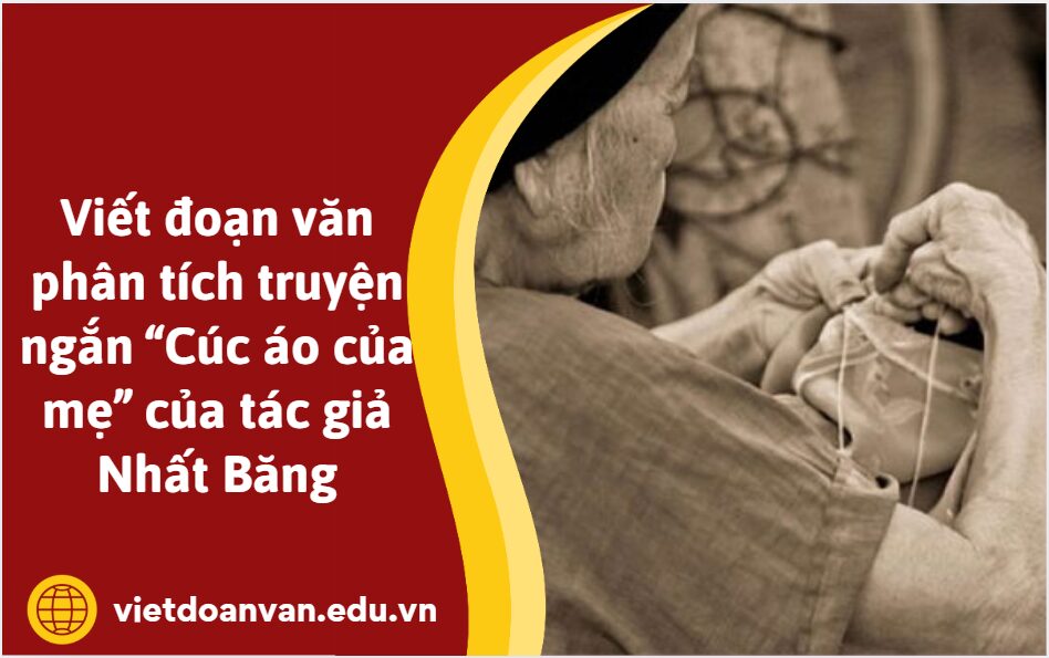 Viết đoạn văn phân tích truyện ngắn “Cúc áo của mẹ” của tác giả Nhất Băng