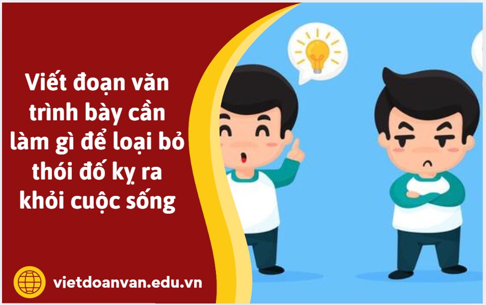 Viết đoạn văn trình bày cần làm gì để loại bỏ thói đố kỵ ra khỏi cuộc sống