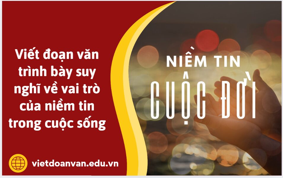 Viết đoạn văn trình bày suy nghĩ về vai trò của niềm tin trong cuộc sống