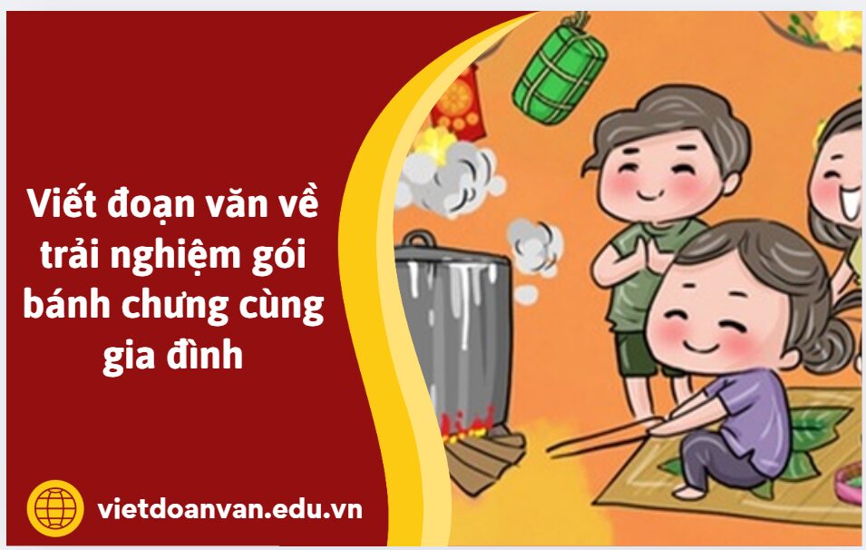 Viết đoạn văn về trải nghiệm gói bánh chưng cùng gia đình