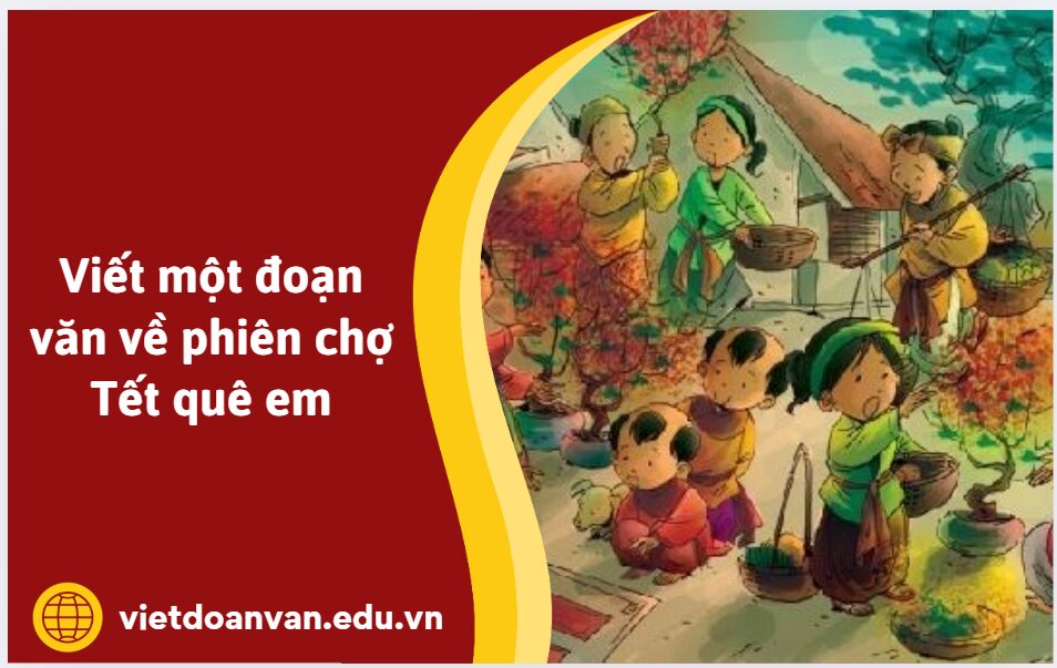 Viết một đoạn văn về phiên chợ Tết quê em