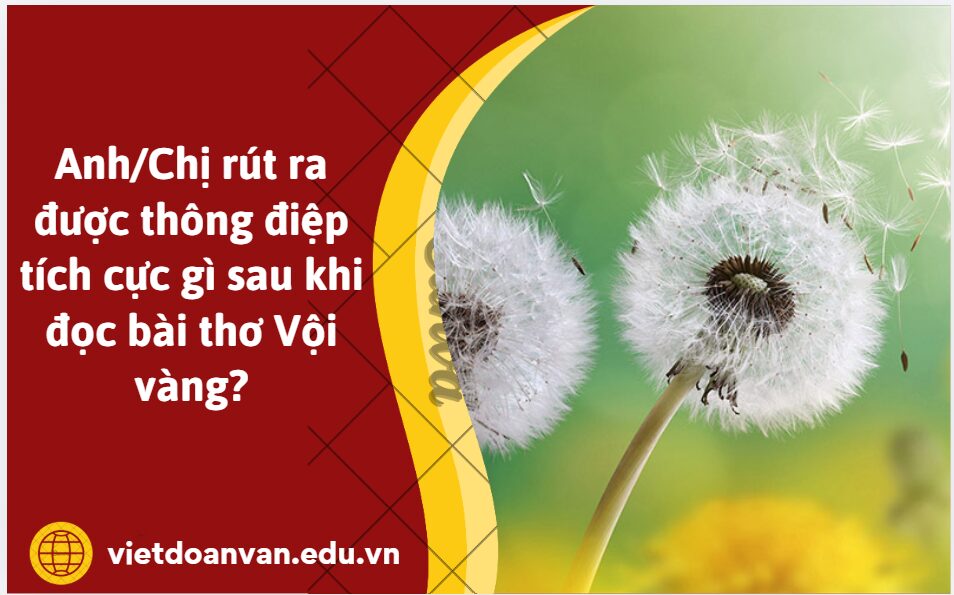 Anh/Chị rút ra được thông điệp tích cực gì sau khi đọc bài thơ Vội vàng? (Trình bày bằng đoạn văn ngắn 3-4 câu)