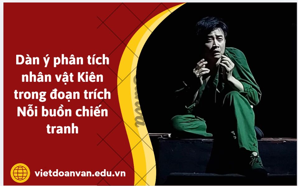 Dàn ý phân tích nhân vật Kiên trong đoạn trích Nỗi buồn chiến tranh