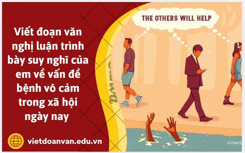 Viết đoạn văn nghị luận trình bày suy nghĩ của em về vấn đề bệnh vô cảm trong xã hội ngày nay