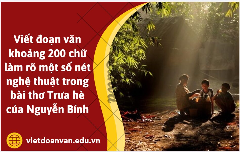 Viết đoạn văn khoảng 200 chữ làm rõ một số nét nghệ thuật trong bài thơ Trưa hè của Nguyễn Bính trên phương diện thân đoạn bao gồm thể thơ, từ ngữ, hình ảnh thơ, biện pháp tu từ đặc sắc, giọng điệu