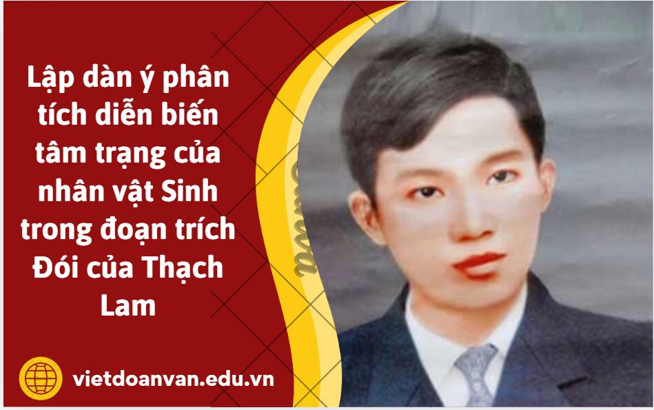 Lập dàn ý phân tích diễn biến tâm trạng của nhân vật Sinh trong đoạn trích Đói của Thạch Lam