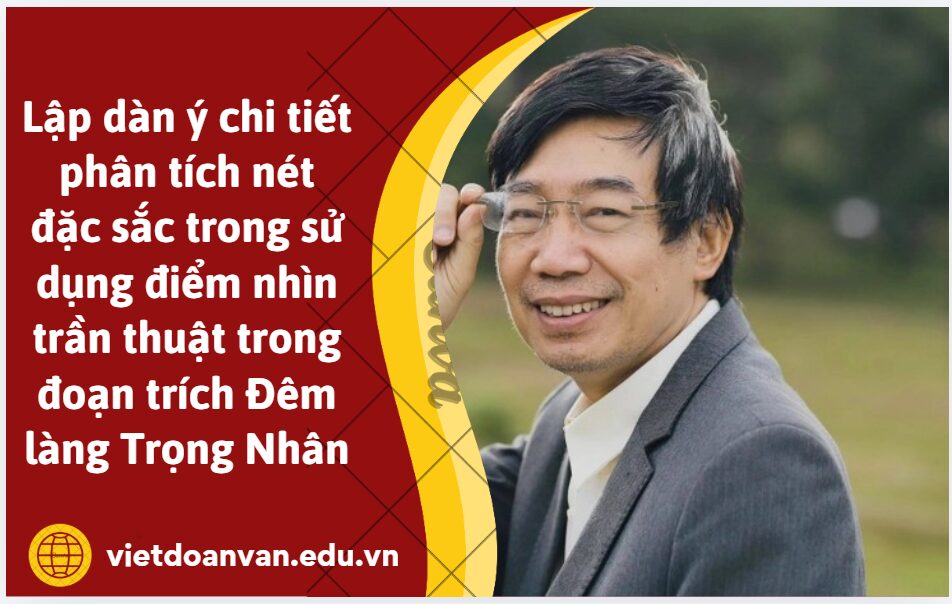 Lập dàn ý chi tiết phân tích nét đặc sắc trong sử dụng điểm nhìn trần thuật trong đoạn trích Đêm làng Trọng Nhân của Sương Nguyệt Minh
