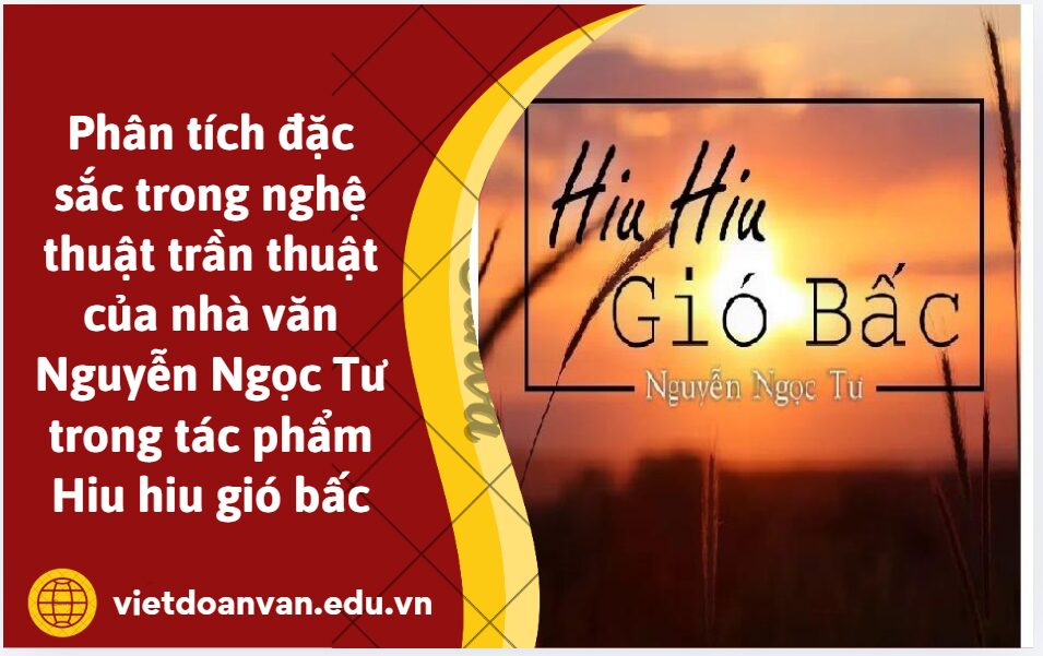 Viết văn nghị luận 200 chữ phân tích đặc sắc trong nghệ thuật trần thuật của nhà văn Nguyễn Ngọc Tư trong tác phẩm Hiu hiu gió bấc