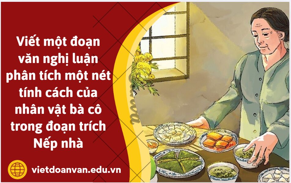 Viết một đoạn văn nghị luận (khoảng 200 chữ) phân tích một nét tính cách của nhân vật bà cô trong đoạn trích Nếp nhà