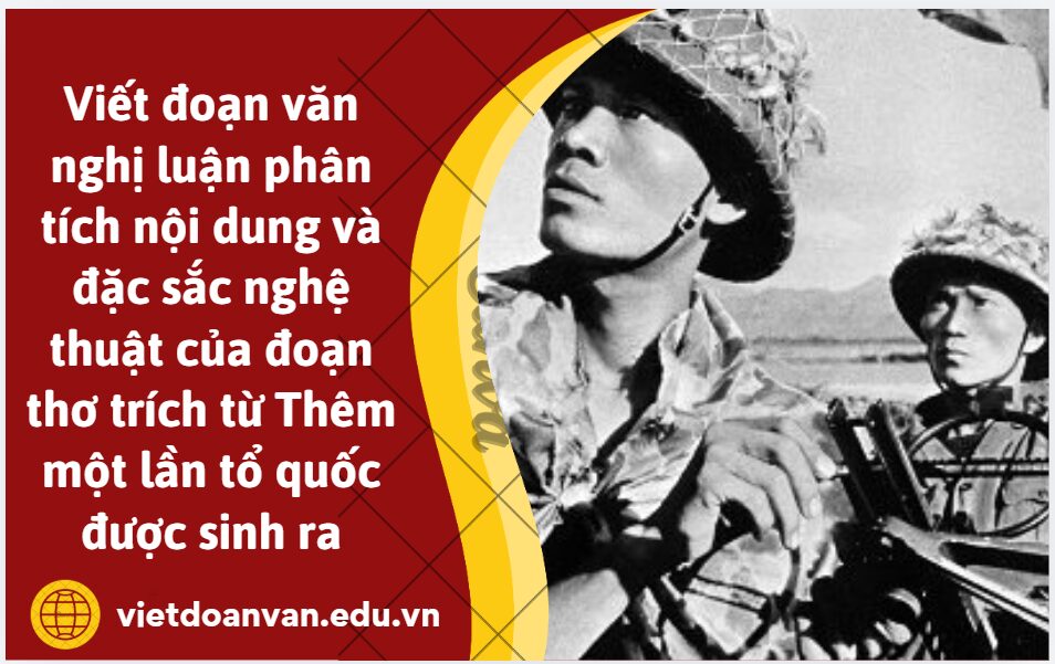 Anh/chị hãy viết đoạn văn nghị luận (khoảng 200 chữ) phân tích nội dung và đặc sắc nghệ thuật của đoạn thơ trích từ Thêm một lần tổ quốc được sinh ra