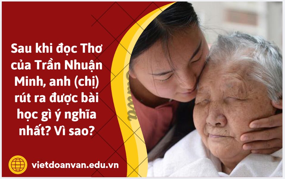 Sau khi đọc Thơ của Trần Nhuận Minh, anh (chị) rút ra được bài học gì ý nghĩa nhất? Vì sao? Hãy trả lời bằng một đoạn văn 150 chữ
