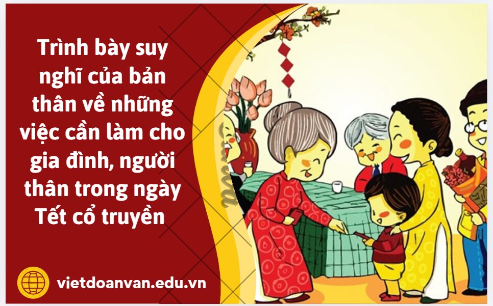 Từ nội dung Khói bếp chiều ba mươi, anh/chị hãy trình bày suy nghĩ của bản thân về những việc cần làm cho gia đình, người thân trong ngày Tết cổ truyền (trình bày 5-7 dòng)