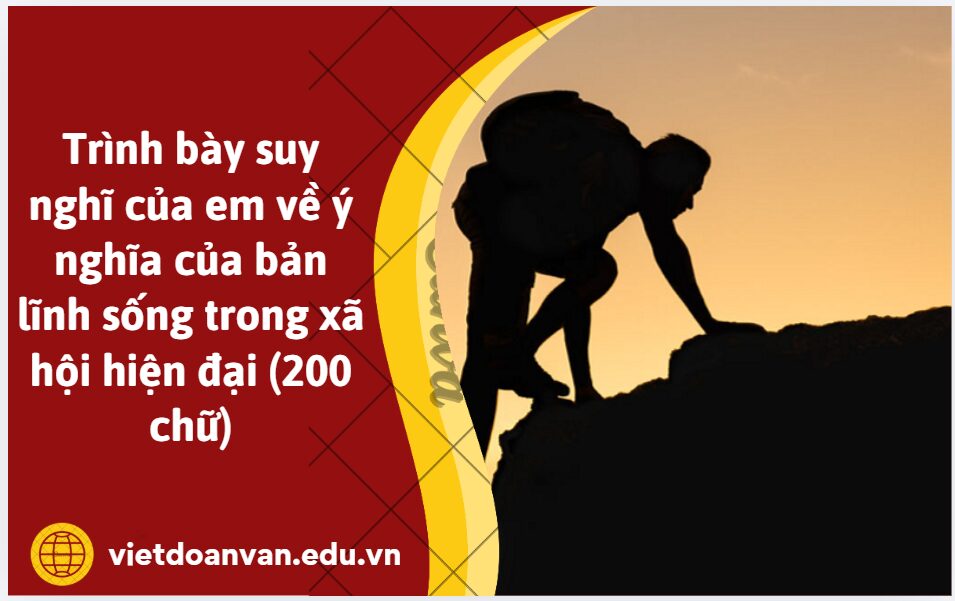 Trình bày suy nghĩ của em về ý nghĩa của bản lĩnh sống trong xã hội hiện đại (200 chữ)
