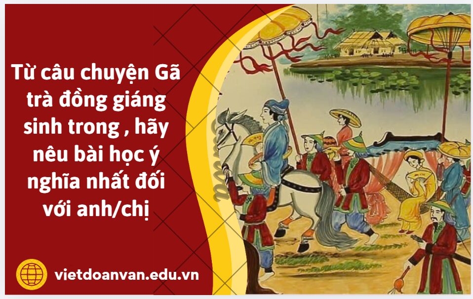 Từ câu chuyện Gã trà đồng giáng sinh trong Truyền kỳ Mạn lục của Nguyễn Dữ, hãy nêu bài học ý nghĩa nhất đối với anh/chị (Trả lời trong khoảng 5 -7 dòng)