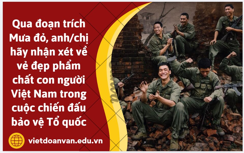 Qua đoạn trích Mưa đỏ, anh/chị hãy nhận xét khoảng 5 đến 7 dòng về vẻ đẹp phẩm chất con người Việt Nam trong cuộc chiến đấu bảo vệ Tổ quốc