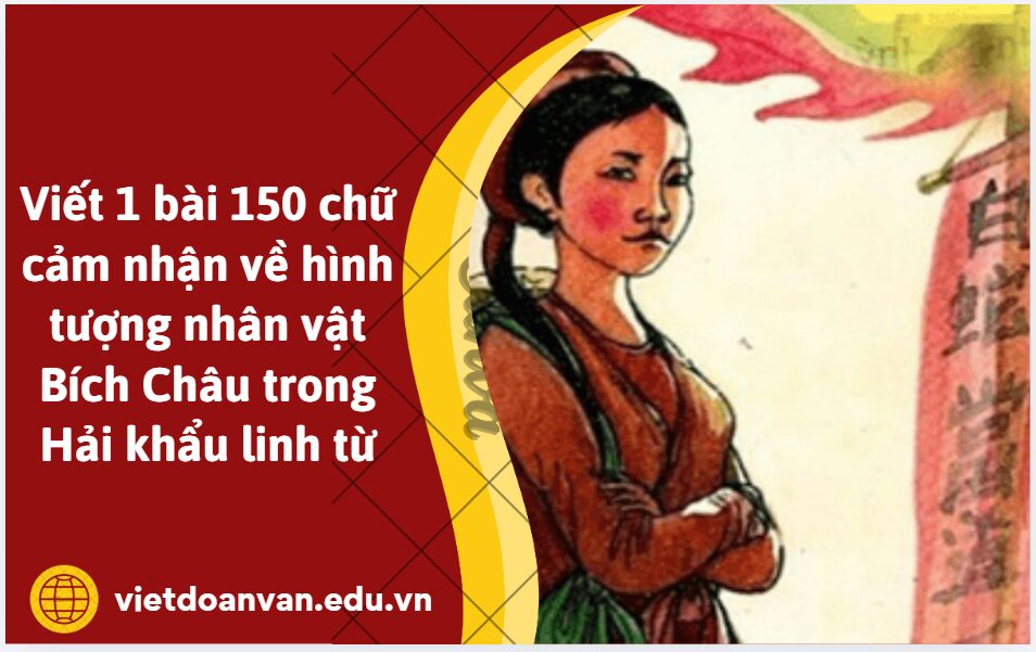 Viết 1 bài 150 chữ cảm nhận về hình tượng nhân vật Bích Châu trong Hải khẩu linh từ