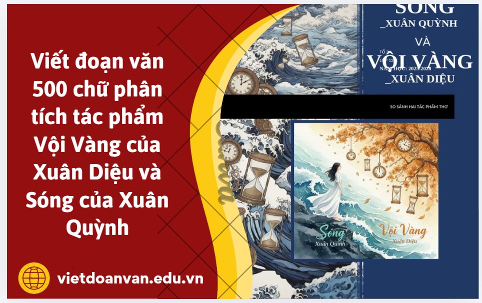 Viết đoạn văn 500 chữ phân tích tác phẩm Vội Vàng của Xuân Diệu và Sóng của Xuân Quỳnh