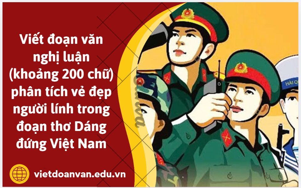 Viết đoạn văn nghị luận (khoảng 200 chữ) phân tích vẻ đẹp người lính trong đoạn thơ Dáng đứng Việt Nam
