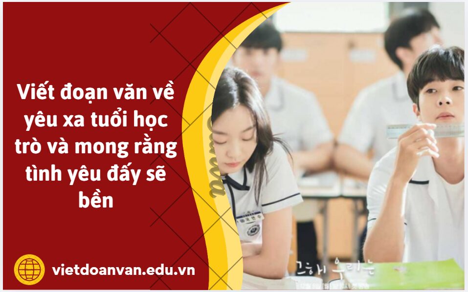 Viết đoạn văn về yêu xa tuổi học trò và mong rằng tình yêu đấy sẽ bền