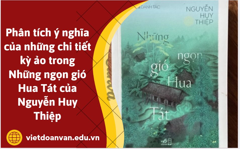 Viết đoạn văn nghị luận 200 chữ phân tích ý nghĩa của những chi tiết kỳ ảo trong Những ngọn gió Hua Tát của Nguyễn Huy Thiệp
