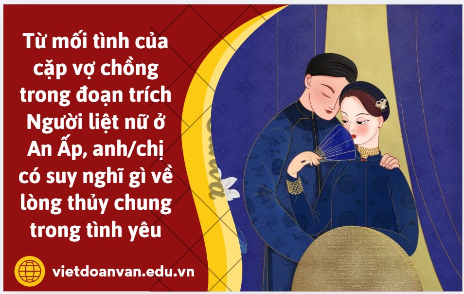 Từ mối tình của cặp vợ chồng trong đoạn trích Người liệt nữ ở An Ấp, anh/chị có suy nghĩ gì về lòng thủy chung trong tình yêu