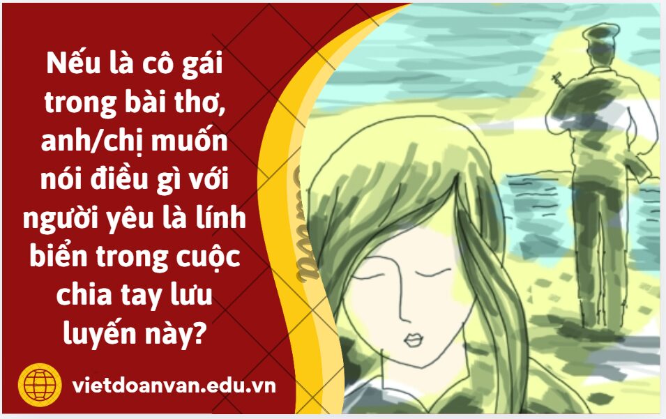 Nếu là cô gái trong bài thơ Thơ tình người lính biển, anh/chị muốn nói điều gì với người yêu là lính biển trong cuộc chia tay lưu luyến này? (trình bày khoảng 5-7 dòng)