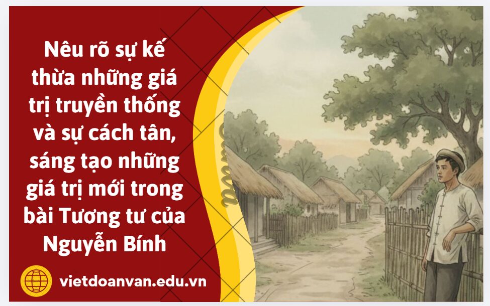 Nêu rõ sự kế thừa những giá trị truyền thống và sự cách tân, sáng tạo những giá trị mới trong bài Tương tư của Nguyễn Bính (1 trang giấy)