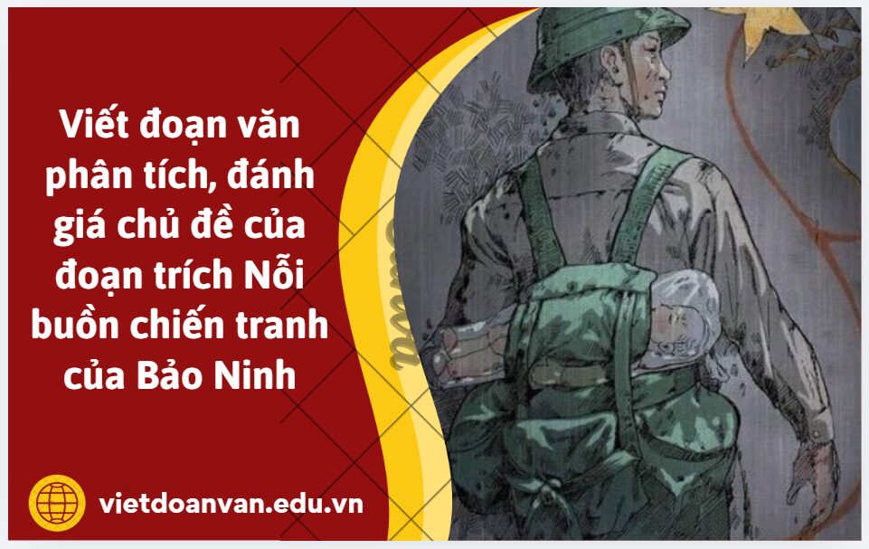 Viết đoạn văn phân tích, đánh giá chủ đề của đoạn trích Nỗi buồn chiến tranh của Bảo Ninh